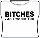 Bitches Are People Too Girls T-Shirt