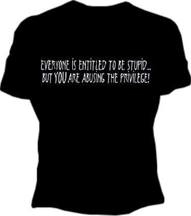 Everyone Is Entitled To Be Stupid GirlsT-Shirt