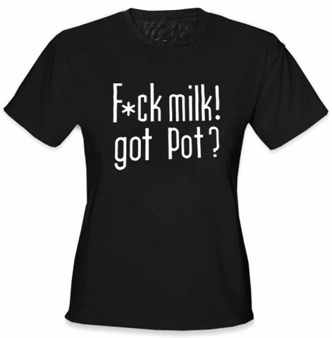 Fu*k Milk! Got Pot? Girl's T-Shirt