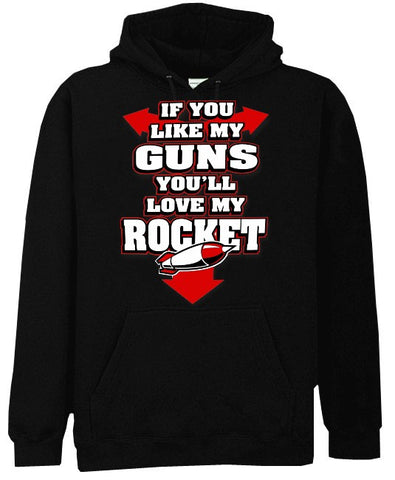 Funny & Hillarious Sweatshirts - If You Like My Guns You'll Love My Rocket Hoodie