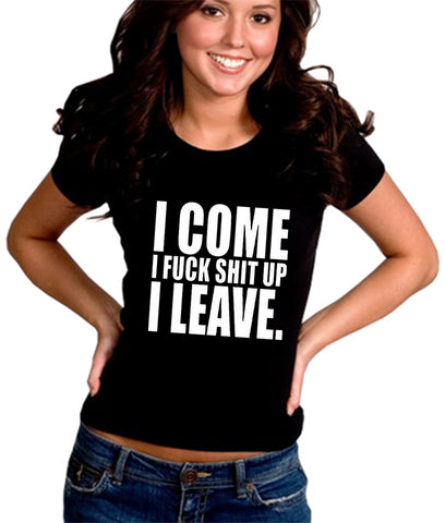 I Come I F*ck Sh*t Up I Leave Girl's T-Shirt