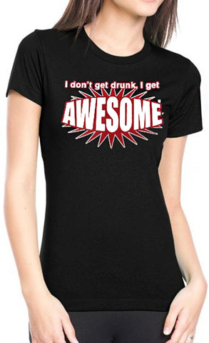 I Don't Get Drunk I Get AWESOME Girls T-Shirt