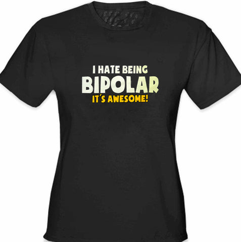 I Hate being Bipolar It's Awesome Girl's T-Shirt