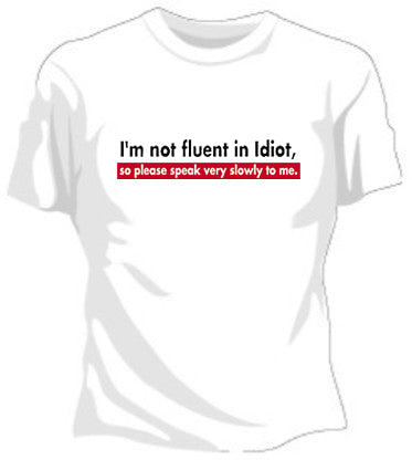 I'm Not Fluent In Idiot Girls T-Shirt