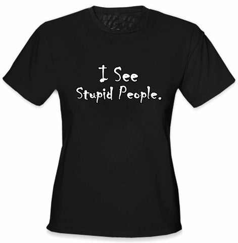 I See Stupid People Girls T-Shirt