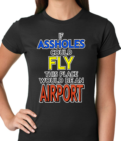 If Assholes Could Fly, This Place Would Be An Airport Girls T-shirt