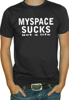 Myspace Sucks Get A Life T-Shirt