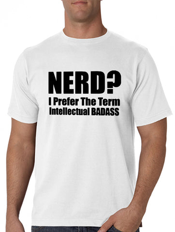 Nerd? I Prefer the Term Intellectual Bad Ass Men's T-Shirt