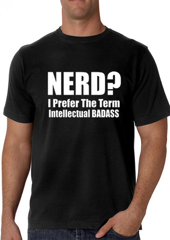 Nerd? I Prefer the Term Intellectual Bad Ass Men's T-Shirt