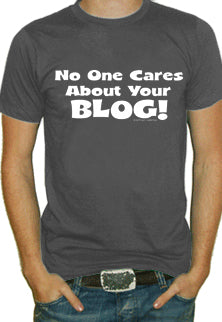 No One Cares ABout Your Blog T-Shirt