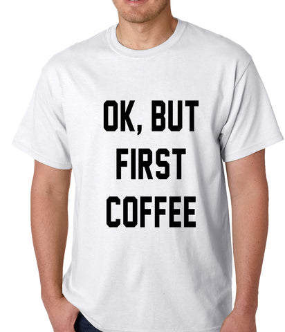 Ok, But First Coffee Mens T-shirt