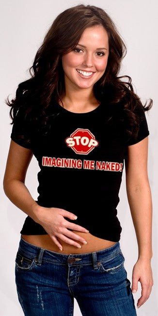 Stop Imagining Me Naked Girls T-Shirt – Bewild