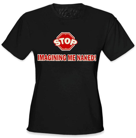 Stop Imagining Me Naked Girls T-Shirt