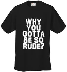 Why You Gotta Be So Rude? Men's T-Shirt