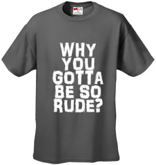 Why You Gotta Be So Rude? Men's T-Shirt