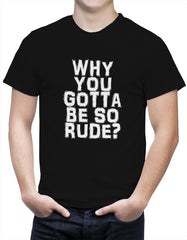 Why You Gotta Be So Rude? Men's T-Shirt